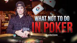 What You Should Not Do When Playing Poker